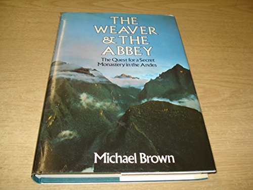 The weaver and the abbey: The quest for a secret monastery in the Andes (9780213168315) by Brown, Michael