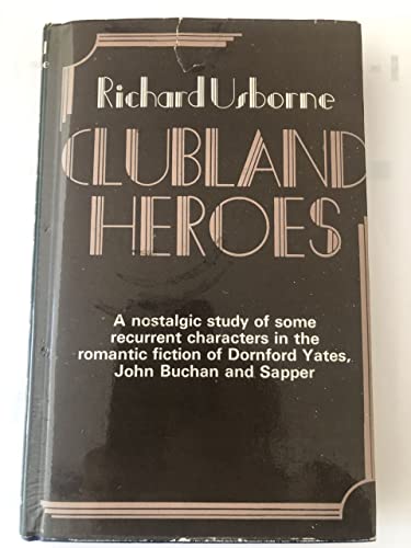 Stock image for Clubland Heroes: A Nostalgic Study of the Recurrent Characters in the Romantic Fiction of Dornford Yates, John Buchan and "Sapper" for sale by WorldofBooks