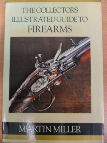 The collector's illustrated guide to firearms (9780214203169) by Miller, Martin