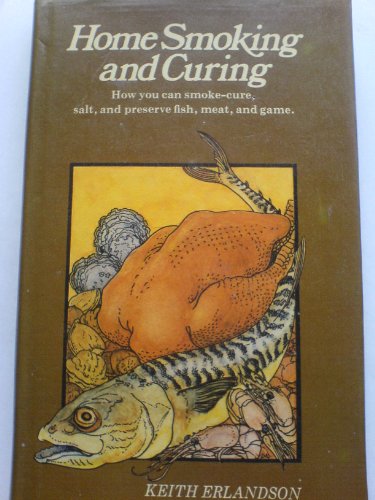 Beispielbild fr HOME SMOKING AND CURING: HOW YOU CAN SMOKE-CURE, SALT AND PRESERVE FISH, MEAT AND GAME. By Keith Erlandson. zum Verkauf von Coch-y-Bonddu Books Ltd