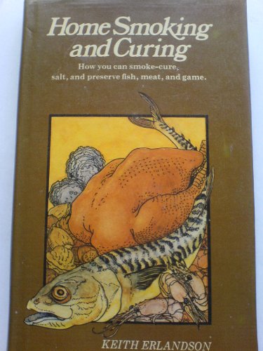 Stock image for HOME SMOKING AND CURING: HOW YOU CAN SMOKE-CURE, SALT AND PRESERVE FISH, MEAT AND GAME. By Keith Erlandson. for sale by Coch-y-Bonddu Books Ltd