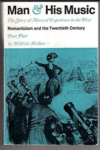 Stock image for MAN & HIS MUSIC: The Story of Musical Experience in the West. Volume IV. Romanticism and the 20th.Century for sale by Siop y Morfa BA