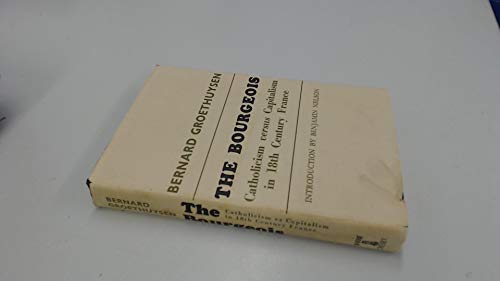 Stock image for The Bourgeois: Catholicism vs. Capitalism in Eighteenth-Century France. Introduction by Benjamin Nelson for sale by G. & J. CHESTERS