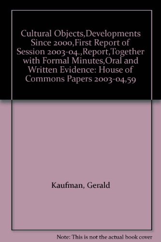 Cultural Objects,Developments Since 2000,First Report of Session 2003-04.,Report,Together with Formal Minutes,Oral and Written Evidence: House of Commons Papers 2003-04,59 (9780215014399) by Gerald Kaufman