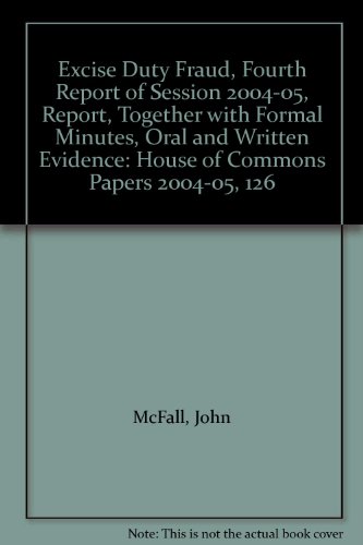 Excise Duty Fraud, Fourth Report of Session 2004-05, Report, Together with Formal Minutes, Oral and Written Evidence: House of Commons Papers 2004-05, 126 (9780215022844) by John McFall; Michael Fallon