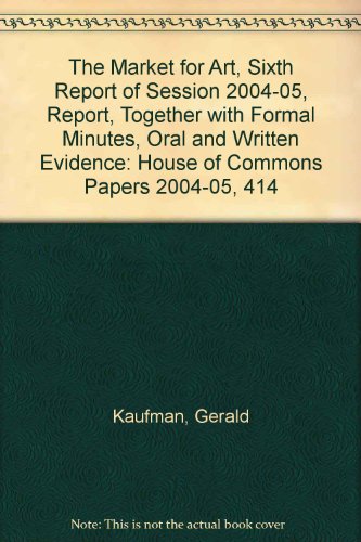 The Market for Art, Sixth Report of Session 2004-05, Report, Together with Formal Minutes, Oral and Written Evidence: House of Commons Papers 2004-05, 414 (9780215024008) by Gerald Kaufman