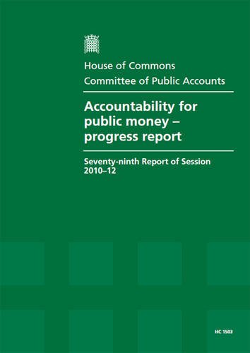 Accountability for Public Money: Progress Report (Seventy-ninth Report of Session 2010-12 - Report, Together With Formal Minutes, Oral and Written Evidence) (9780215043740) by Great Britain: Parliament: House Of Commons: Committee Of Public Accounts