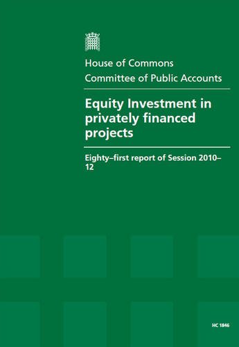 Equity Investment in Privately Financed Projects (Eighty-first Report of Session 2010-12 - Report, Together With Formal Minutes, Oral and Written Evidence) (9780215044129) by Unknown Author