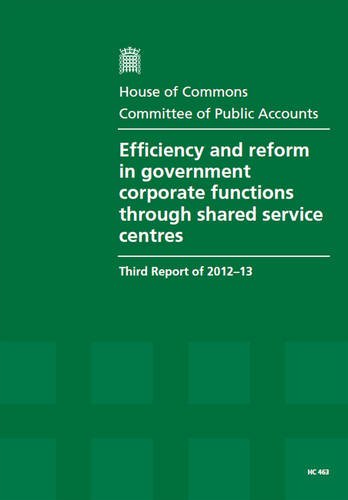 Efficiency and Reform in Government Corporate Functions Through Shared Service Centres (Third Report of Session 2012-13 - Report, Together With Formal Minutes, Oral and Written Evidence) (9780215046710) by Unknown Author