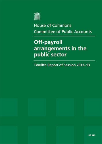 Off-Payroll Arrangements in the Public Sector: Twelfth Report of Session 2012-13 - Report, Together With Formal Minutes, Oral and Written Evidence (9780215048684) by Great Britain: Parliament: House Of Commons: Committee Of Public Accounts