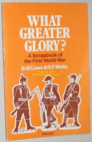Stock image for What Greater Glory?: A Scrapbook of the First World War for sale by Kisselburg Military Books