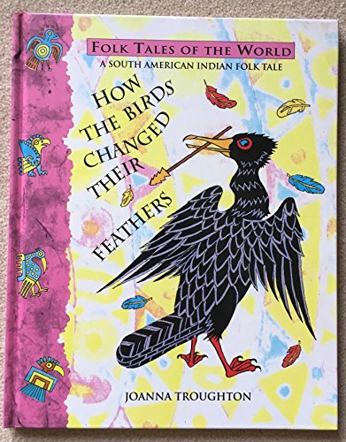 Stock image for How the Birds Changed Their Feathers: A South American Indian Folk Tale (Blackie folk tales of the world) for sale by WorldofBooks