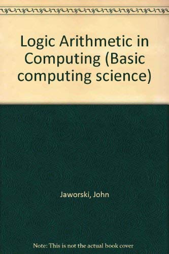 Logic Arithmetic in Computing (Basic computing science) (9780216908550) by Jaworksi, John