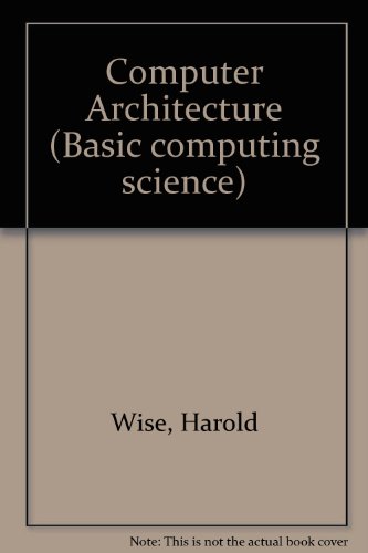 Computer Architecture (Basic computing science) (9780216908598) by Harold Wise