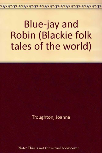 Blue-jay and Robin (Blackie folk tales of the world) (9780216913752) by Joanna Troughton