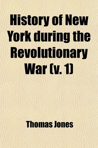 History of New York During the Revolutionary War (Volume 1); And of the Leading Events in the Other Colonies at That Period (9780217001274) by Jones, Thomas