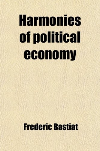 Harmonies of Political Economy (Volume 1-2) (9780217001731) by Bastiat, Frederic