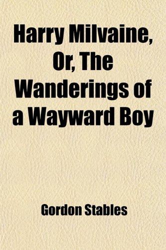 Harry Milvaine, Or, the Wanderings of a Wayward Boy (9780217002226) by Stables, Gordon