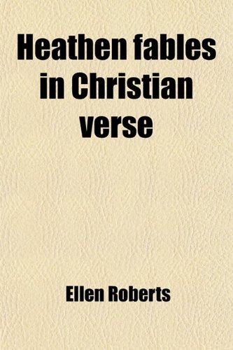 Heathen Fables in Christian Verse (9780217004855) by Roberts, Ellen