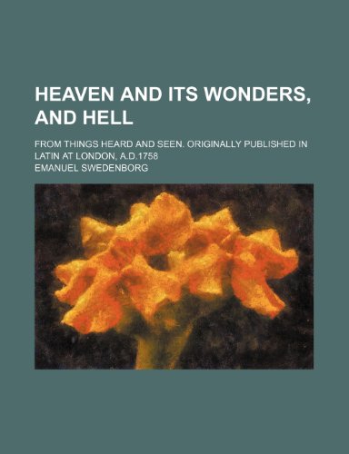 Heaven and its wonders, and hell; From things heard and seen. Originally published in Latin at London, A.D.1758 (9780217004992) by Swedenborg, Emanuel