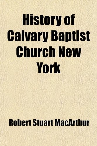 History of Calvary Baptist Church New York (9780217005005) by Macarthur, Robert Stuart; Morse, Frank Rogers