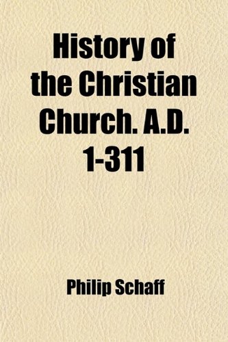 History of the Christian Church. A.D. 1-311 (9780217005197) by Schaff, Philip