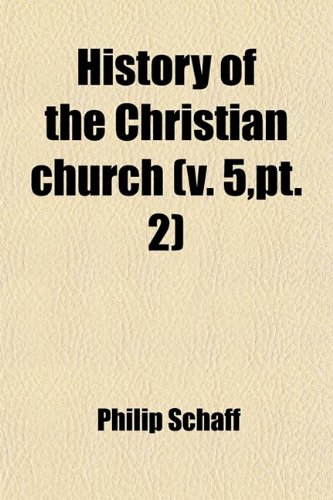 History of the Christian Church (Volume 5, pt. 2) (9780217005371) by Schaff, Philip