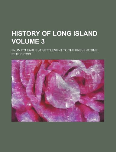 History of Long Island Volume 3; from its earliest settlement to the present time (9780217006132) by Ross, Peter