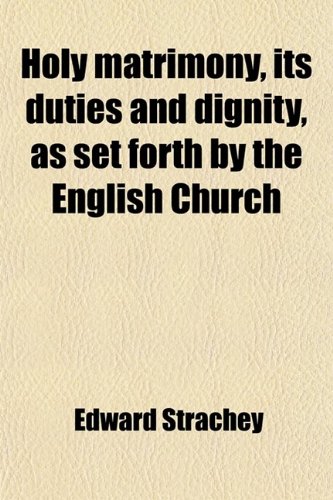 Holy Matrimony, Its Duties and Dignity, as Set Forth by the English Church (9780217007306) by Strachey, Edward