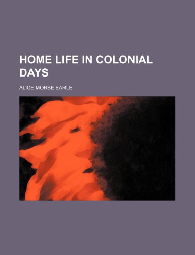 Home life in colonial days (9780217007672) by Earle, Alice Morse