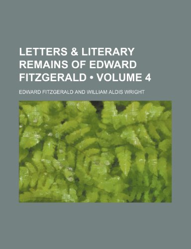 Letters & literary remains of Edward FitzGerald (Volume 4) (9780217008815) by Fitzgerald, Edward