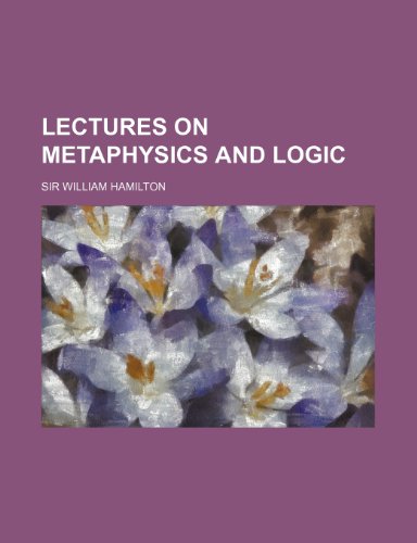 Lectures on Metaphysics and Logic (9780217009393) by Hamilton, William