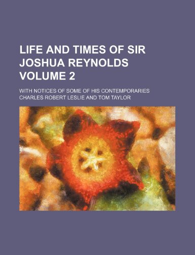 Life and times of Sir Joshua Reynolds; with notices of some of his contemporaries Volume 2 (9780217011280) by Leslie, Charles Robert