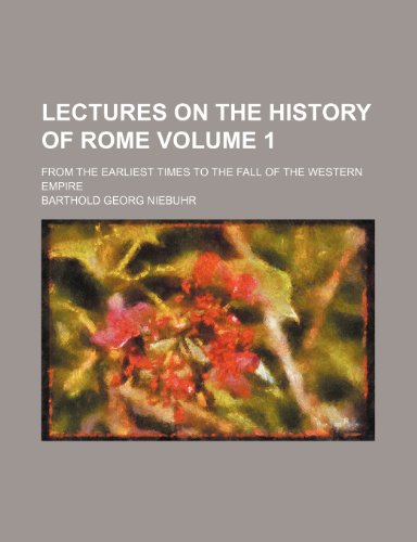 Lectures on the history of Rome; from the earliest times to the fall of the Western Empire Volume 1 (9780217011440) by Niebuhr, Barthold Georg