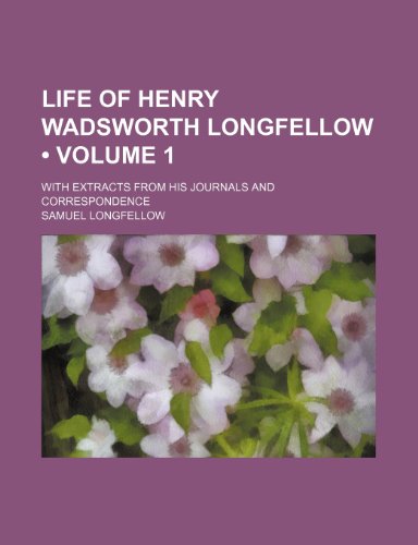 Life of Henry Wadsworth Longfellow (Volume 1); With Extracts from His Journals and Correspondence (9780217012829) by Longfellow, Samuel