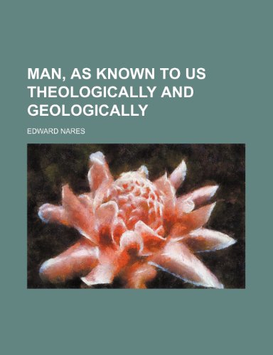 9780217014441: Man, as known to us theologically and geologically