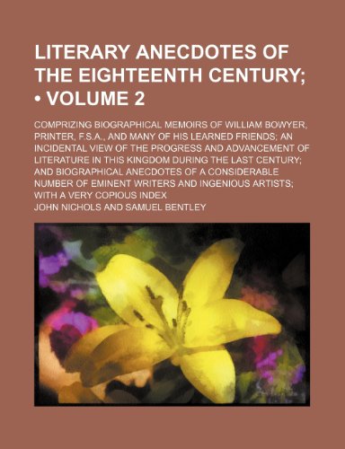 Literary Anecdotes of the Eighteenth Century (Volume 2); Comprizing Biographical Memoirs of William Bowyer, Printer, F.S.A., and Many of His Learned F (9780217015448) by Nichols, John