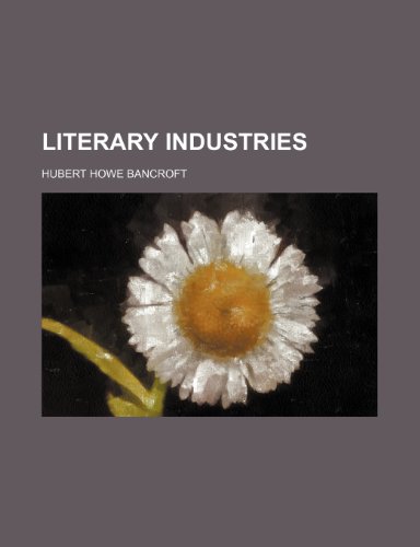 Literary Industries (9780217015554) by Bancroft, Hubert Howe