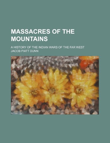 Massacres of the mountains; a history of the Indian wars of the far West (9780217016568) by Dunn, Jacob Piatt