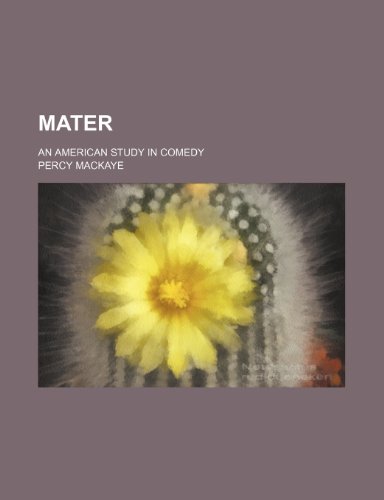 Mater; An American Study in Comedy (9780217016872) by Mackaye, Percy