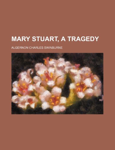 Mary Stuart, a Tragedy (9780217017183) by Swinburne, Algernon Charles