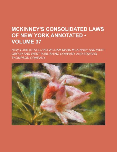 McKinney's Consolidated Laws of New York Annotated (Volume 37) (9780217017879) by (State), New York; York, New
