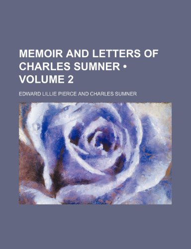 Memoir and Letters of Charles Sumner (Volume 2) (9780217019521) by Pierce, Edward Lillie