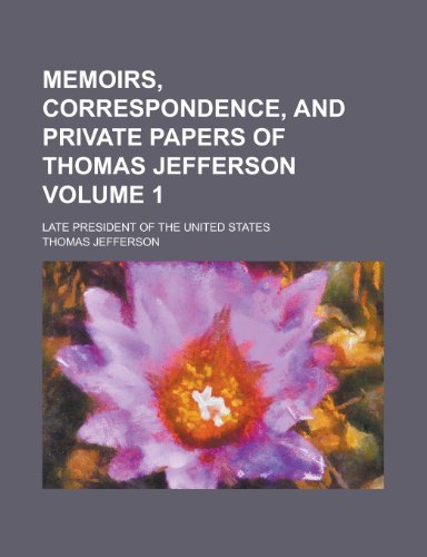 Memoirs, correspondence, and private papers of Thomas Jefferson; late president of the United States Volume 1 (9780217020930) by Jefferson, Thomas