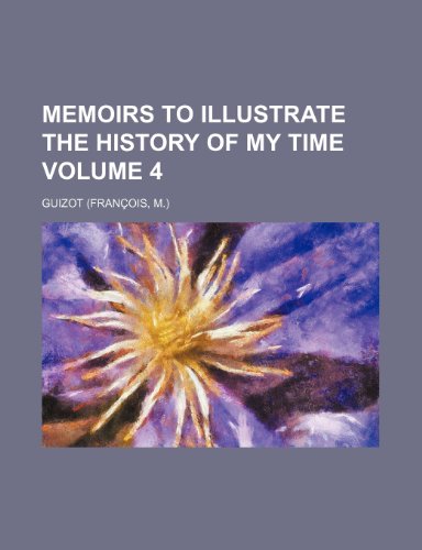 Memoirs to illustrate the history of my time Volume 4 (9780217021944) by Guizot