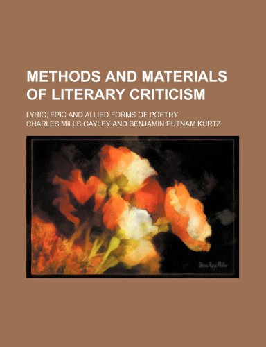 Methods and Materials of Literary Criticism; Lyric, Epic and Allied Forms of Poetry (9780217023252) by Gayley, Charles Mills