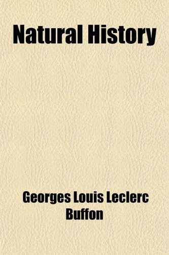 Natural History (Volume 1); Containing a Theory of the Earth, a General History of Man, of the Brute Creation, and of Vegetables, Minerals, &c. &c. &c (9780217024174) by Buffon, Georges Louis Leclerc