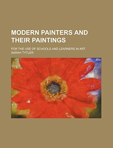 Modern Painters and Their Paintings; For the Use of Schools and Learners in Art (9780217024778) by Tytler, Sarah