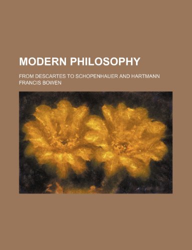 Modern Philosophy; From Descartes to Schopenhauer and Hartmann (9780217024846) by Bowen, Francis