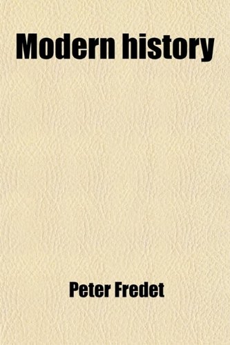 Modern History; From the Coming of Christ and the Change of the Roman Republic Into an Empire, to the Year of Our Lord 1844 (9780217025256) by Fredet, Peter